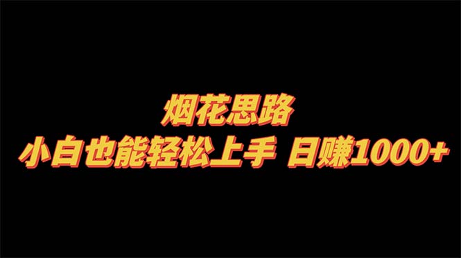 （8265期）烟花思路，小白也能轻松上手，日赚1000+-玖哥网创