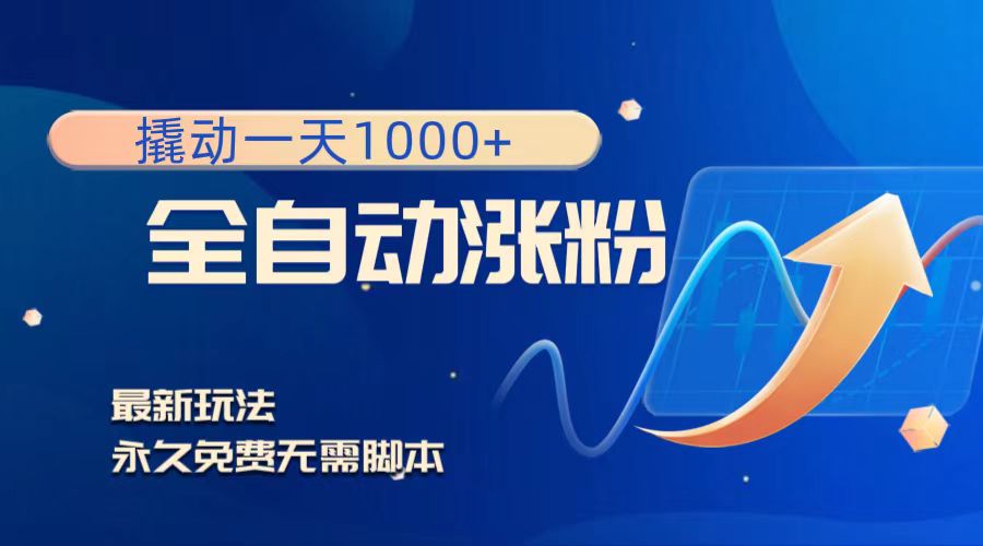（8266期）撬动一天1000+，全自动涨粉，最新玩法，永久免费无需脚本-玖哥网创