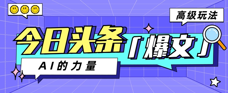 今日头条AI生成图文玩法教程，每天操作几分钟，轻轻松松多赚200+-玖哥网创