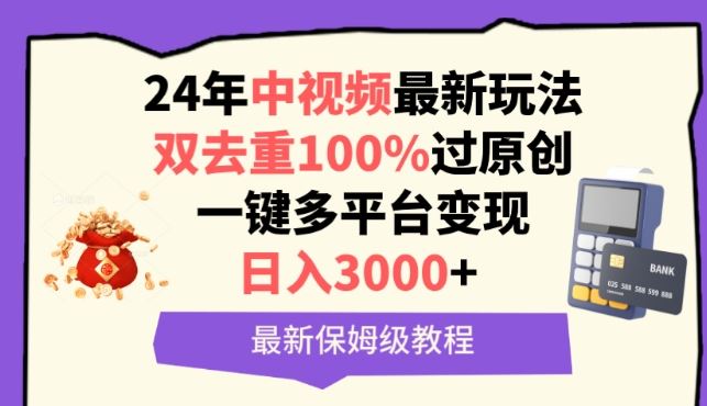 中视频24年最新玩法，双去重100%过原创，一键多平台变现，日入3000+ 保姆级教程【揭秘】-玖哥网创
