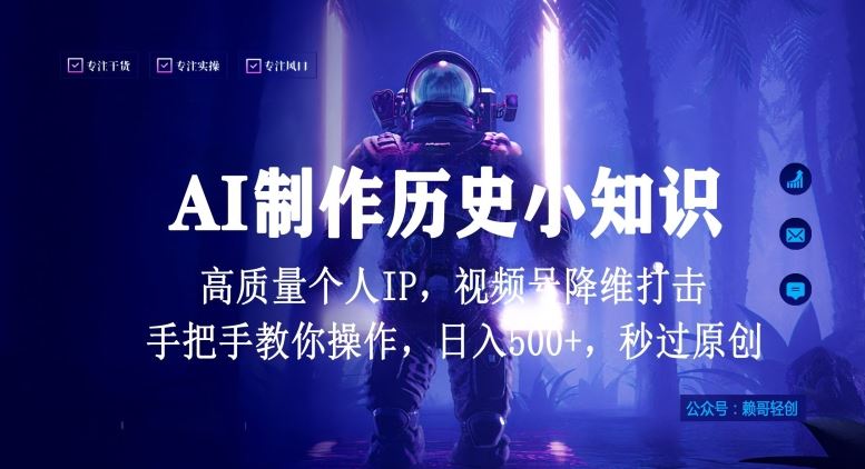 视频号AI制作历史小知识，日入1000+高质量原创个人ip，秒过原创，降维打击，全网首发【揭秘】-玖哥网创