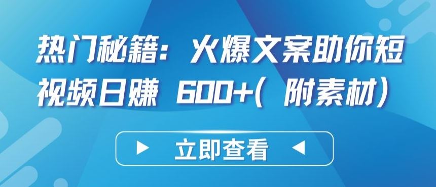 热门秘籍：火爆文案助你短视频日赚 600+(附素材)【揭秘】-玖哥网创