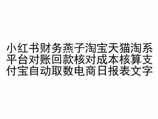 小红书财务燕子淘宝天猫淘系平台对账回款核对成本核算支付宝自动取数电商日报表-玖哥网创