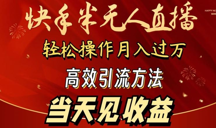 2024快手半无人直播，简单操作月入1W+ 高效引流当天见收益【揭秘】-玖哥网创