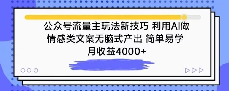 公众号流量主玩法新技巧，利用AI做情感类文案无脑式产出，简单易学，月收益4000+【揭秘】-玖哥网创