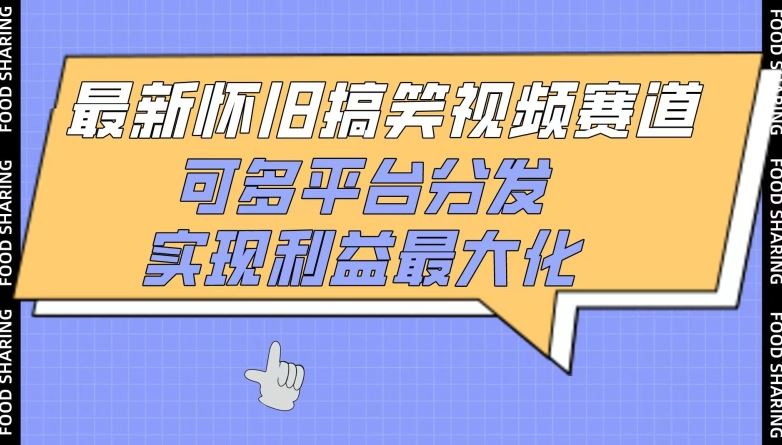 最新怀旧搞笑视频赛道，可多平台分发，实现利益最大化【揭秘】-玖哥网创