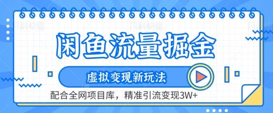 闲鱼流量掘金-虚拟变现新玩法配合全网项目库，精准引流变现3W+【揭秘】-玖哥网创