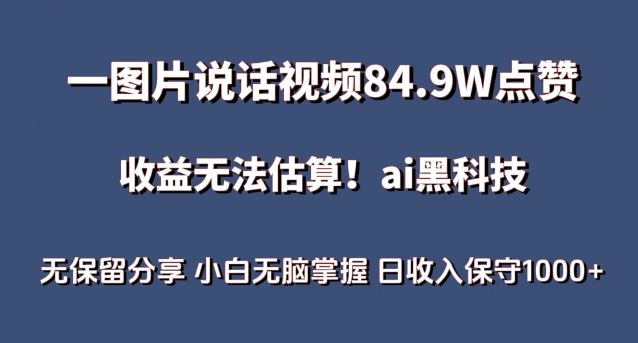 一图片说话视频84.9W点赞，收益无法估算，ai赛道蓝海项目，小白无脑掌握日收入保守1000+【揭秘】-玖哥网创