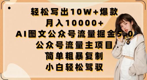 轻松写出10W+爆款，月入10000+，AI图文公众号流量掘金5.0.公众号流量主项目【揭秘】-玖哥网创