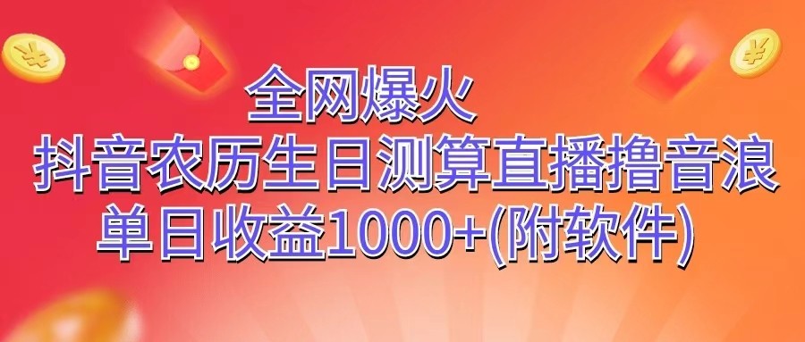 全网爆火，抖音农历生日测算直播撸音浪，单日收益1000+-玖哥网创