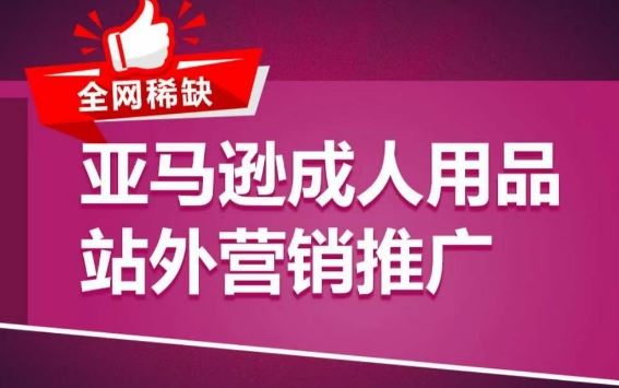 亚马逊成人用品站外营销推广，​成人用品新品推广方案，助力打造类目爆款-玖哥网创