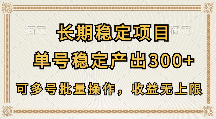 长期稳定项目，单号稳定产出300+，可多号批量操作，收益无上限-玖哥网创