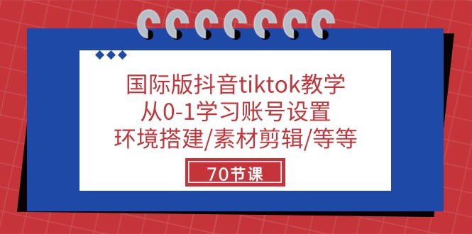 国际版抖音tiktok教学：从0-1学习账号设置/环境搭建/素材剪辑/等等/70节-玖哥网创