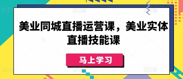 美业同城直播运营课，美业实体直播技能课-玖哥网创