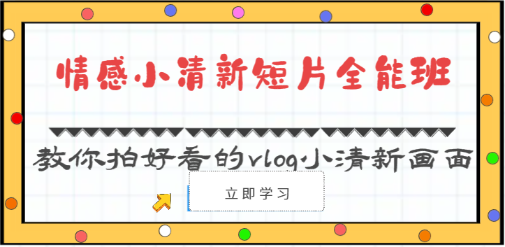 情感小清新短片全能班-教你拍好看的vlog小清新画面（30节课）-玖哥网创