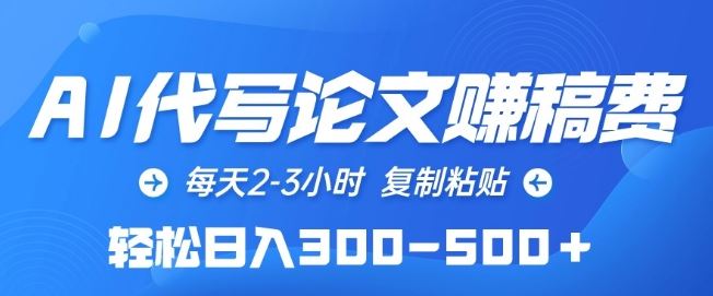 AI代写论文赚稿费，每天2-3小时，复制粘贴，轻松日入300-500+【揭秘】-玖哥网创