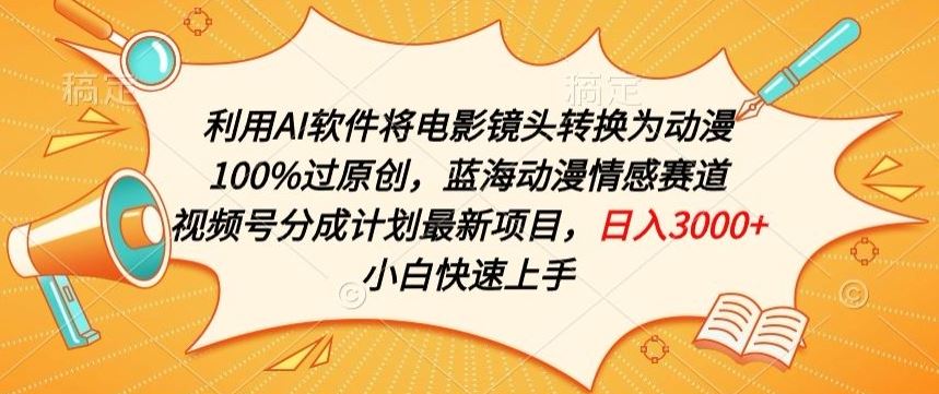 利用AI将电影镜头转换为动漫100%过原创，蓝海动漫情感赛道，视频号分成计划最新项目【揭秘】-玖哥网创