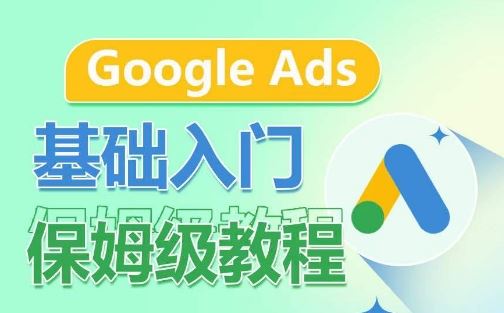 Google Ads基础入门保姆级教程，​系统拆解广告形式，关键词的商业认知，谷歌广告结构-玖哥网创