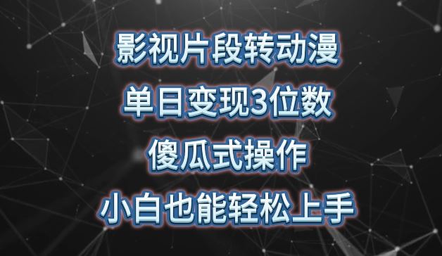 影视片段转动漫，单日变现3位数，暴力涨粉，傻瓜式操作，小白也能轻松上手【揭秘】-玖哥网创