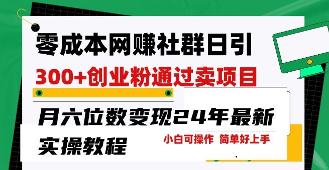 零成本网创群日引300+创业粉，卖项目月六位数变现，门槛低好上手，24年最新实操教程【揭秘】-玖哥网创