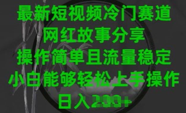 最新短视频冷门赛道，网红故事分享，操作简单且流量稳定，小白能够轻松上手操作【揭秘】-玖哥网创