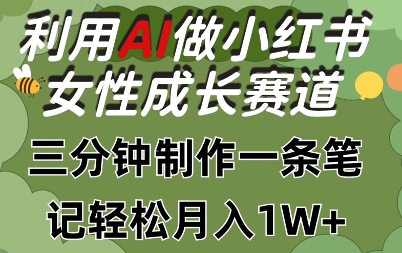 利用Ai做小红书女性成长赛道，三分钟制作一条笔记，轻松月入1w+【揭秘】-玖哥网创