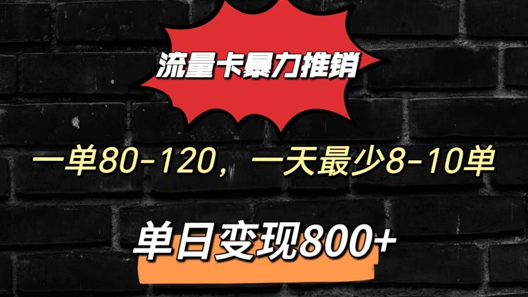 流量卡暴力推销模式一单80-170元一天至少10单，单日变现800元-玖哥网创