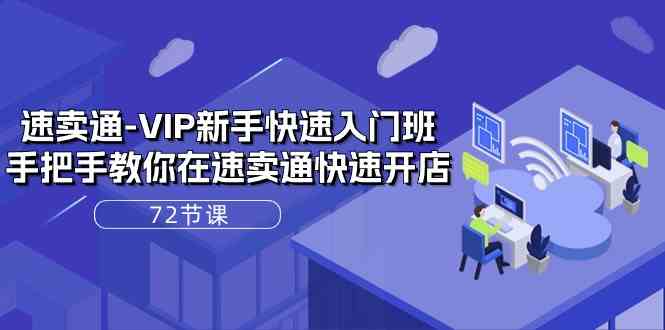 速卖通VIP新手快速入门班，手把手教你在速卖通快速开店（72节课）-玖哥网创