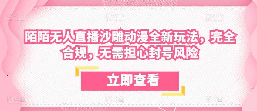 陌陌无人直播沙雕动漫全新玩法，完全合规，无需担心封号风险【揭秘】-玖哥网创