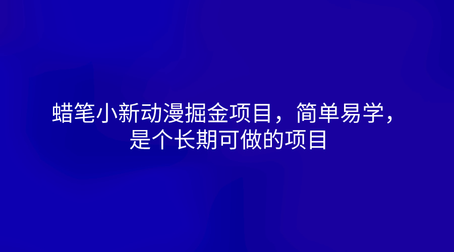 蜡笔小新动漫掘金项目，简单易学，是个长期可做的项目-玖哥网创
