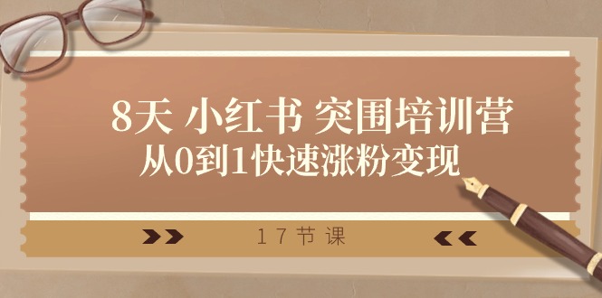 28天小红书突围培训营，从0到1快速涨粉变现（17节课）-玖哥网创