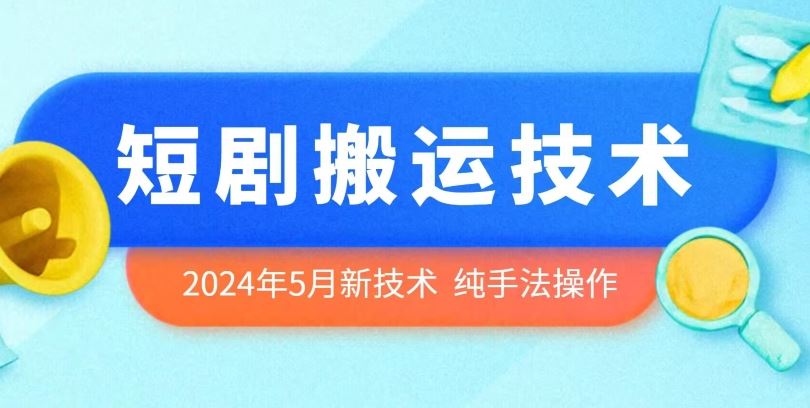 2024年5月最新的短剧搬运技术，纯手法技术操作【揭秘】-玖哥网创