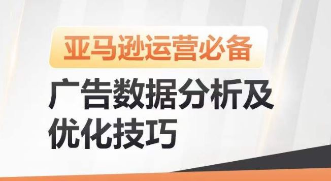 亚马逊广告数据分析及优化技巧，高效提升广告效果，降低ACOS，促进销量持续上升-玖哥网创