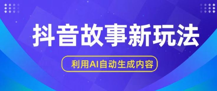 抖音故事新玩法，利用AI自动生成原创内容，新手日入一到三张【揭秘】-玖哥网创