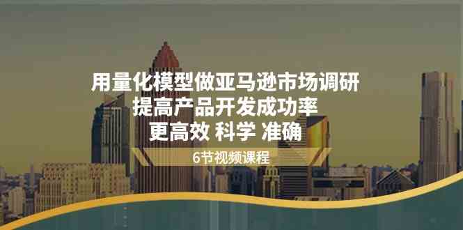 用量化模型做亚马逊市场调研，提高产品开发成功率更高效科学准确-玖哥网创