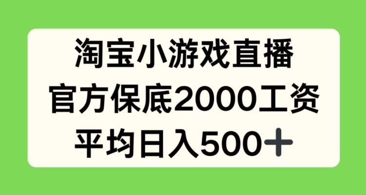 淘宝小游戏直播，官方保底2000工资，平均日入500+【揭秘】-玖哥网创