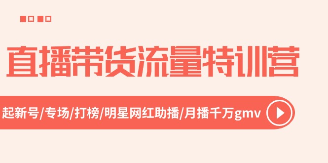 直播带货流量特训营，起新号-专场-打榜-明星网红助播 月播千万gmv（52节）-玖哥网创