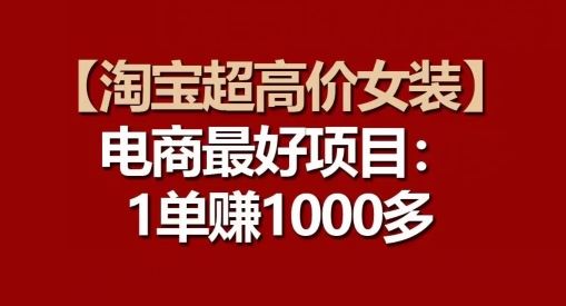 【淘宝超高价女装】电商最好项目：每一单都是高利润-玖哥网创