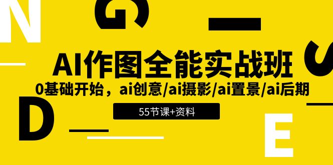 AI作图全能实战班：0基础开始，ai创意/ai摄影/ai置景/ai后期 (55节+资料)-玖哥网创