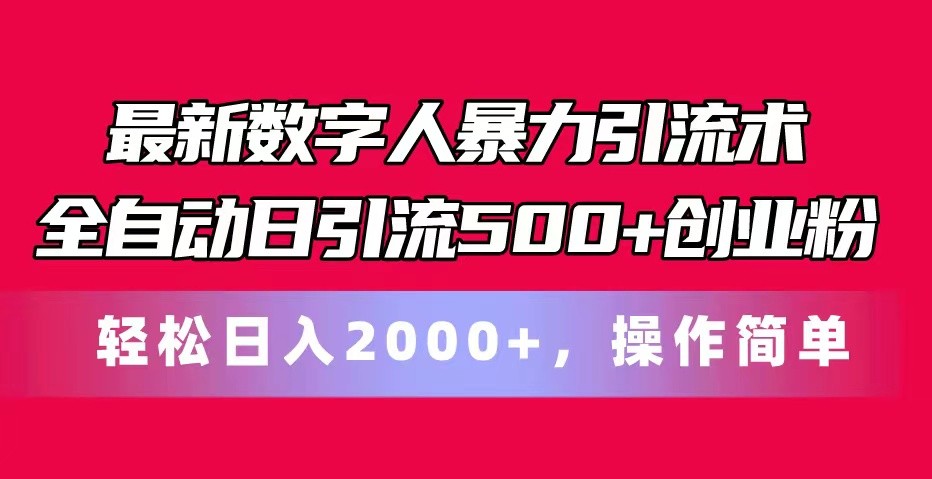 最新数字人暴力引流术全自动日引流500+创业粉轻松日入2000+，操作简单-玖哥网创