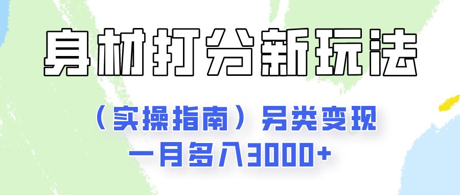 身材颜值打分新玩法（实操指南）另类变现一月多入3000+-玖哥网创