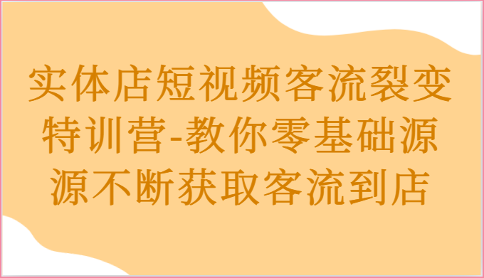 实体店短视频客流裂变特训营-教你零基础源源不断获取客流到店-玖哥网创