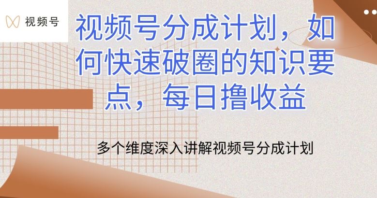 视频号分成计划，如何快速破圈的知识要点，每日撸收益【揭秘】-玖哥网创