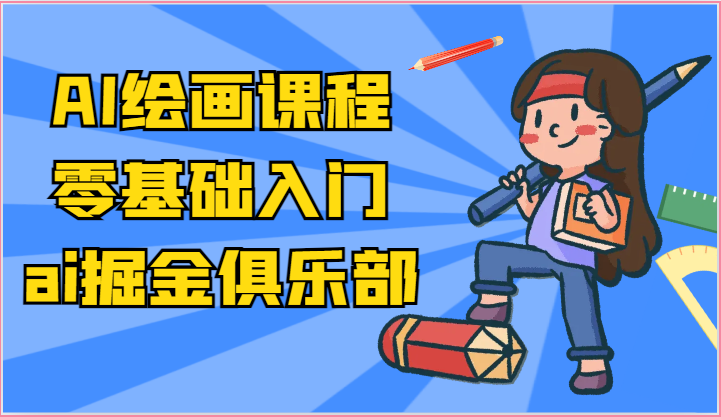 ai掘金系列课程-AI绘画零基础入门，小白也能学会利用AI画图-玖哥网创