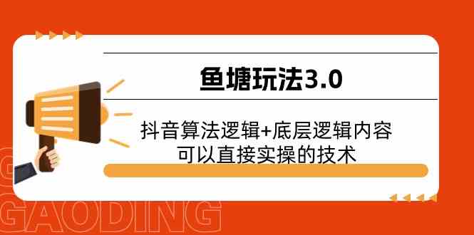 鱼塘玩法3.0：抖音算法逻辑+底层逻辑内容，可以直接实操的技术-玖哥网创