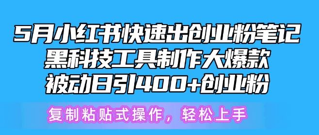 5月小红书快速出创业粉笔记，黑科技工具制作大爆款，被动日引400+创业粉【揭秘】-玖哥网创