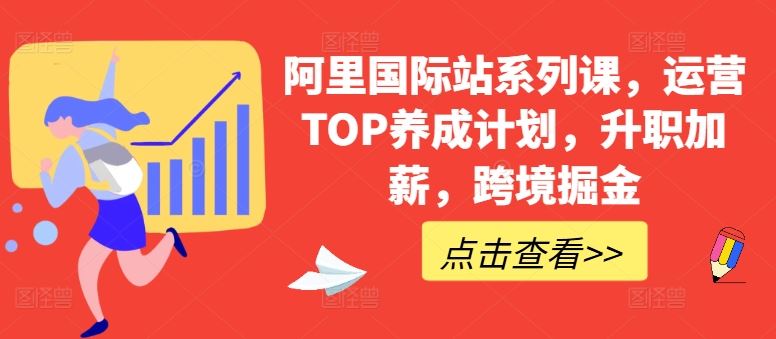 阿里国际站系列课，运营TOP养成计划，升职加薪，跨境掘金-玖哥网创