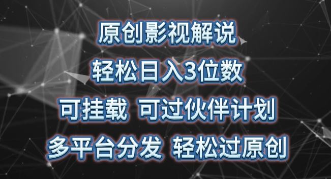 原创影视解说，轻松日入3位数，可挂载，可过伙伴计划，多平台分发轻松过原创【揭秘】-玖哥网创