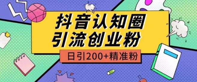 外面收费3980抖音认知圈引流创业粉玩法日引200+精准粉【揭秘】-玖哥网创