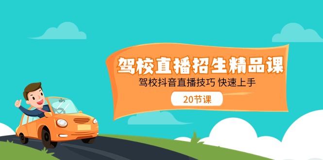 驾校直播招生精品课，驾校抖音直播技巧快速上手（20节课）-玖哥网创